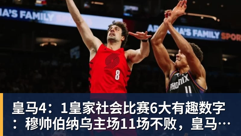 皇马4：1皇家社会比赛6大有趣数字：穆帅伯纳乌主场11场不败，皇马西甲联赛10不败
