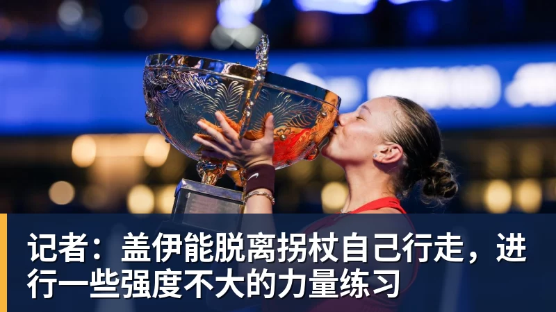 记者：盖伊能脱离拐杖自己行走，进行一些强度不大的力量练习