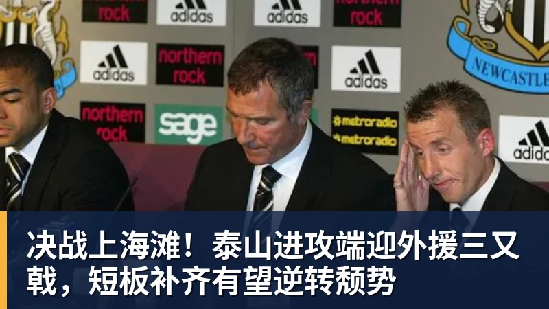 决战上海滩！泰山进攻端迎外援三又戟，短板补齐有望逆转颓势