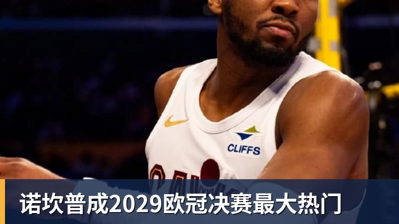 诺坎普成2029欧冠决赛最大热门