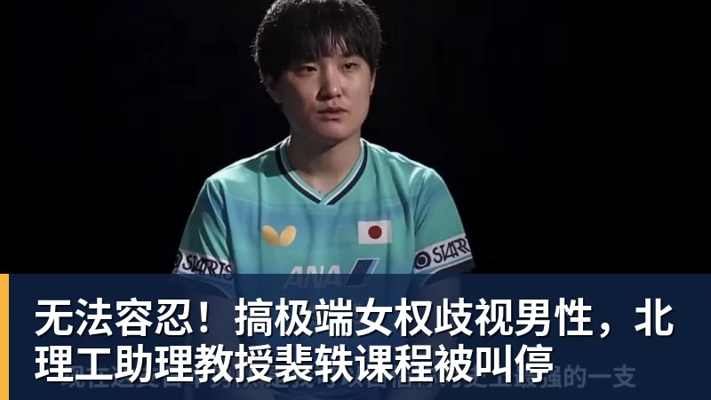 无法容忍！搞极端女权歧视男性，北理工助理教授裴轶课程被叫停