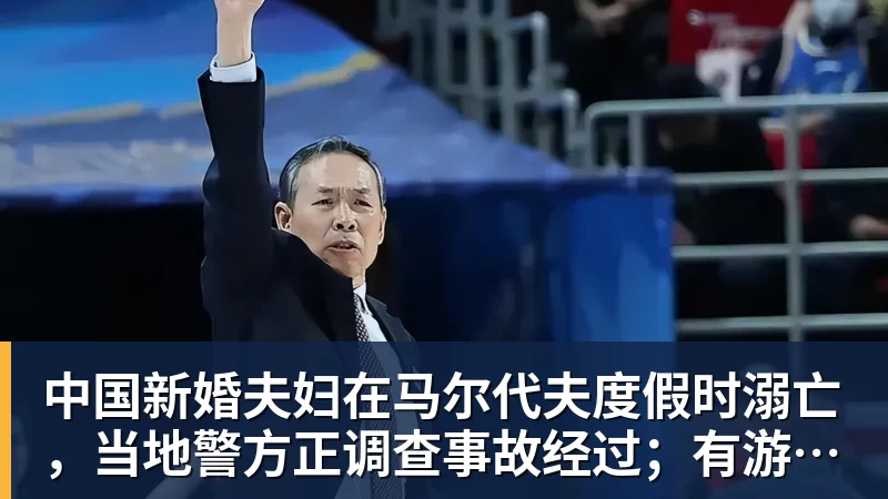 中国新婚夫妇在马尔代夫度假时溺亡，当地警方正调查事故经过；有游客称曾一天内目睹两起溺水险情