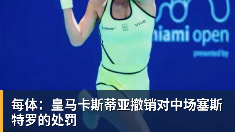 每体：皇马卡斯蒂亚撤销对中场塞斯特罗的处罚