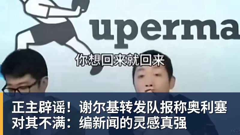 正主辟谣！谢尔基转发队报称奥利塞对其不满：编新闻的灵感真强