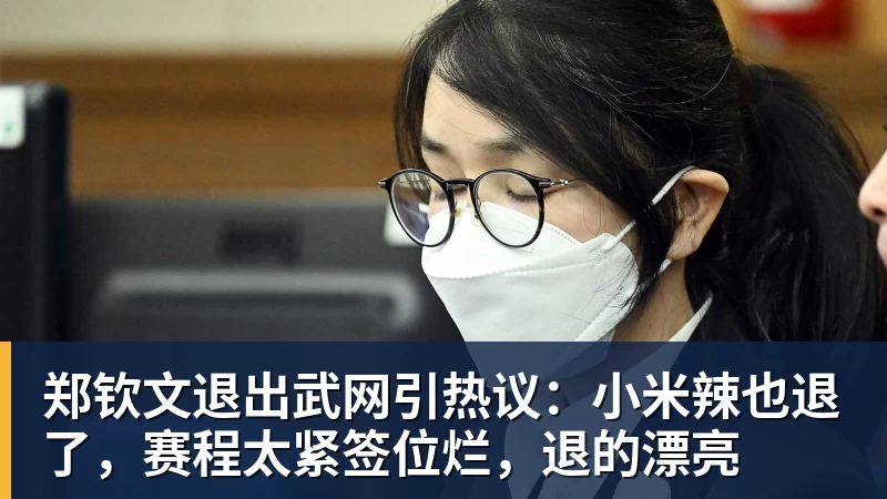 郑钦文退出武网引热议：小米辣也退了，赛程太紧签位烂，退的漂亮