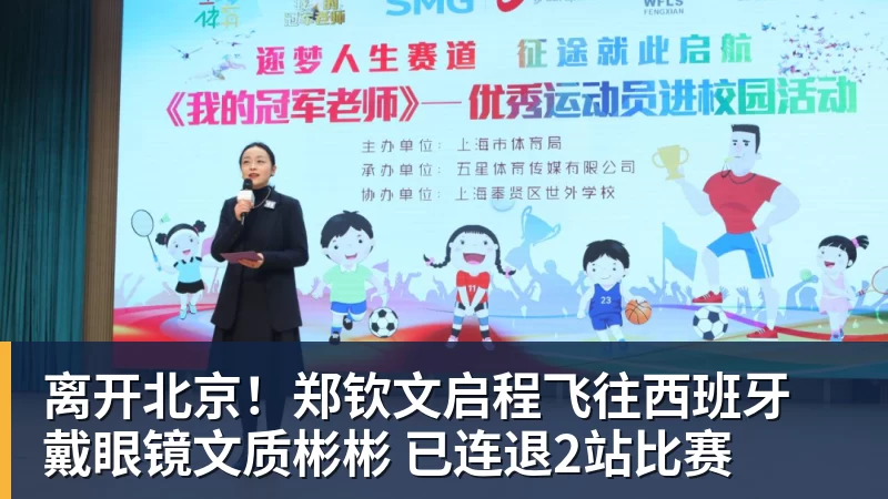 离开北京！郑钦文启程飞往西班牙 戴眼镜文质彬彬 已连退2站比赛