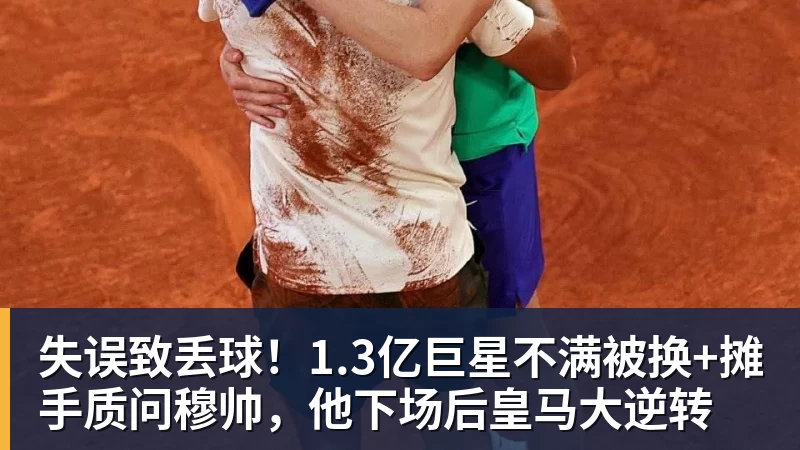 失误致丢球！1.3亿巨星不满被换+摊手质问穆帅，他下场后皇马大逆转