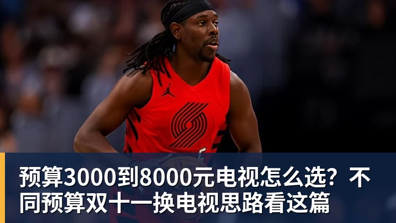 预算3000到8000元电视怎么选？不同预算双十一换电视思路看这篇